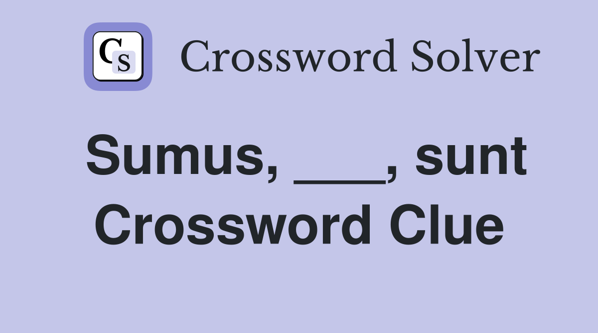 Sumus, ___, sunt Crossword Clue