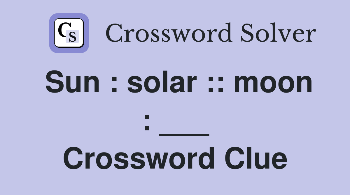 Sun : solar :: moon : ___ Crossword Clue