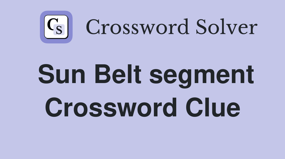 Sun Belt segment Crossword Clue