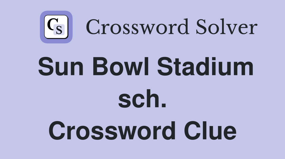 Sun Bowl Stadium sch. Crossword Clue