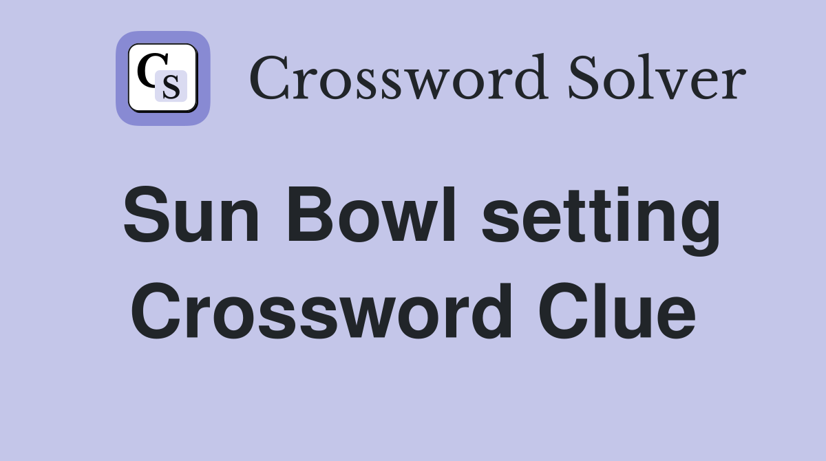 Sun Bowl setting Crossword Clue