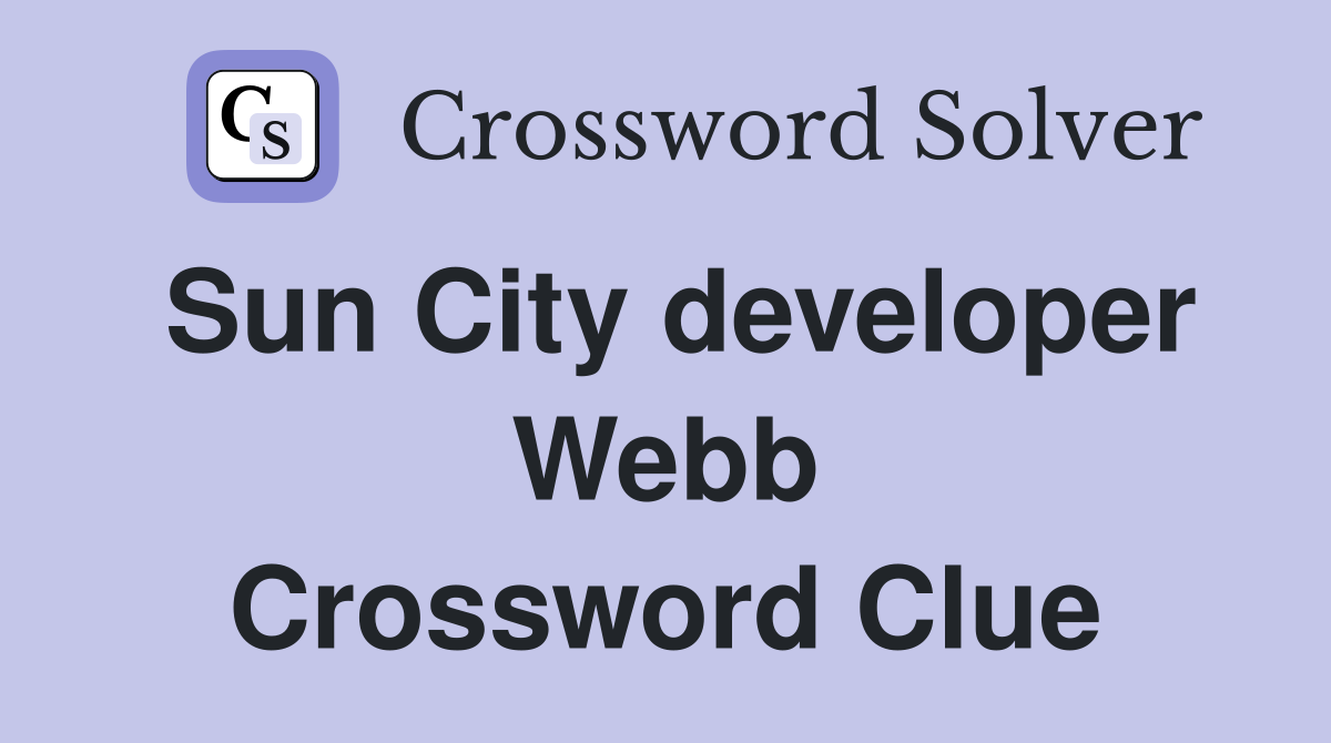 Sun City developer Webb Crossword Clue