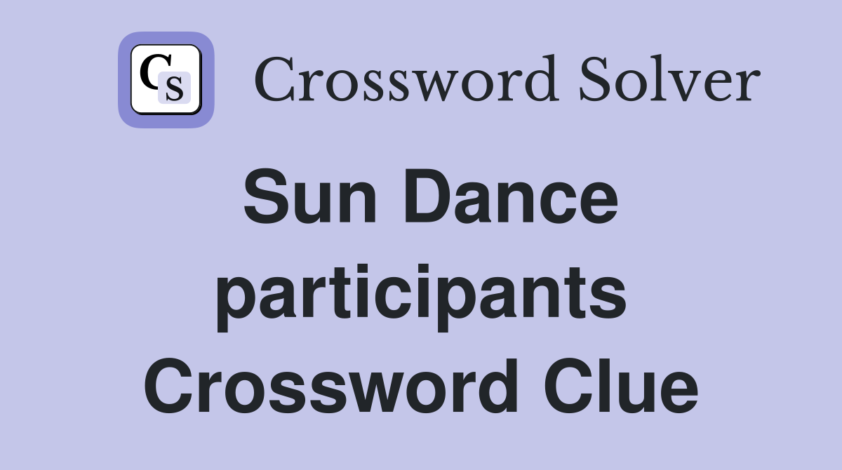 Sun Dance participants Crossword Clue