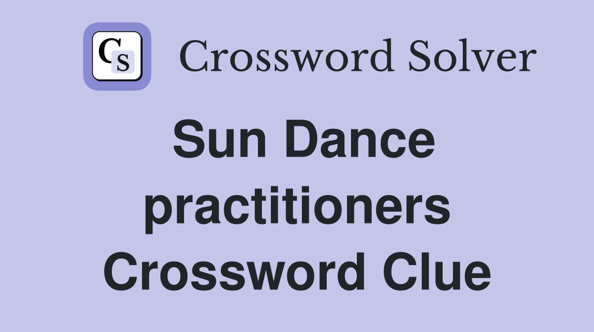 Sun Dance practitioners Crossword Clue