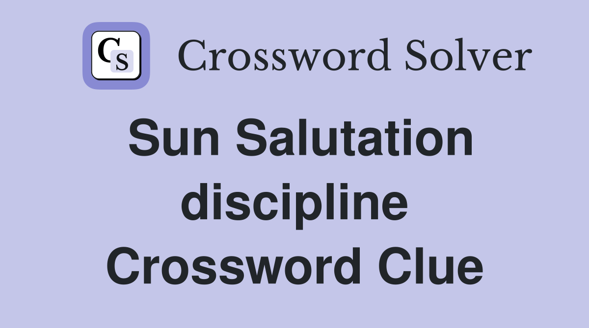 Sun Salutation discipline Crossword Clue