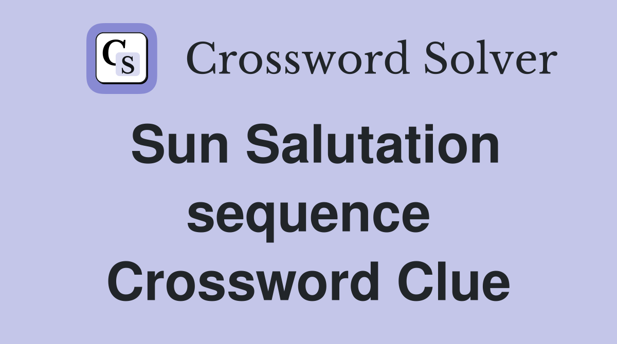 Sun Salutation sequence Crossword Clue