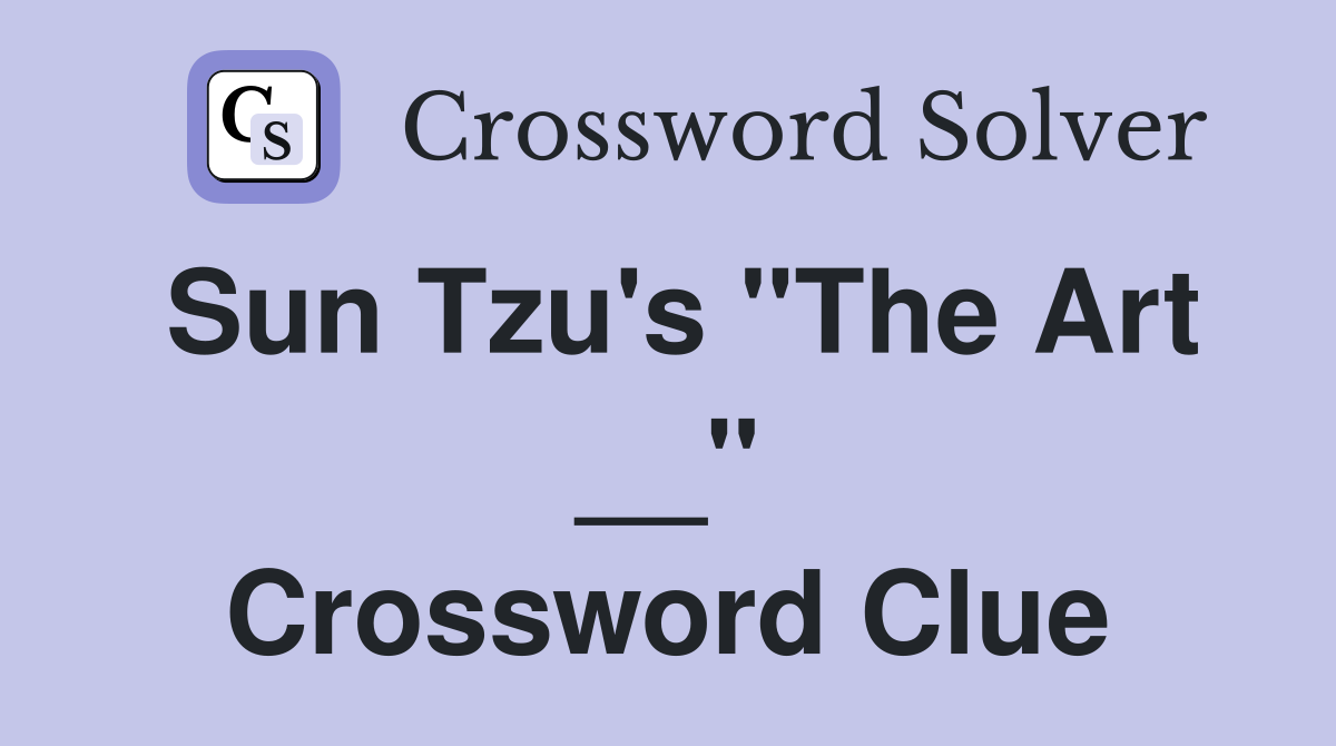 Sun Tzu's "The Art __" Crossword Clue