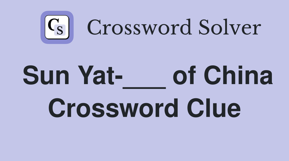 Sun Yat-___ of China Crossword Clue