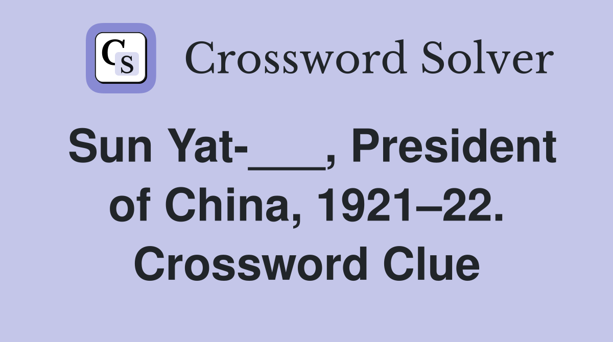 Sun Yat-___, President of China, 1921–22. Crossword Clue