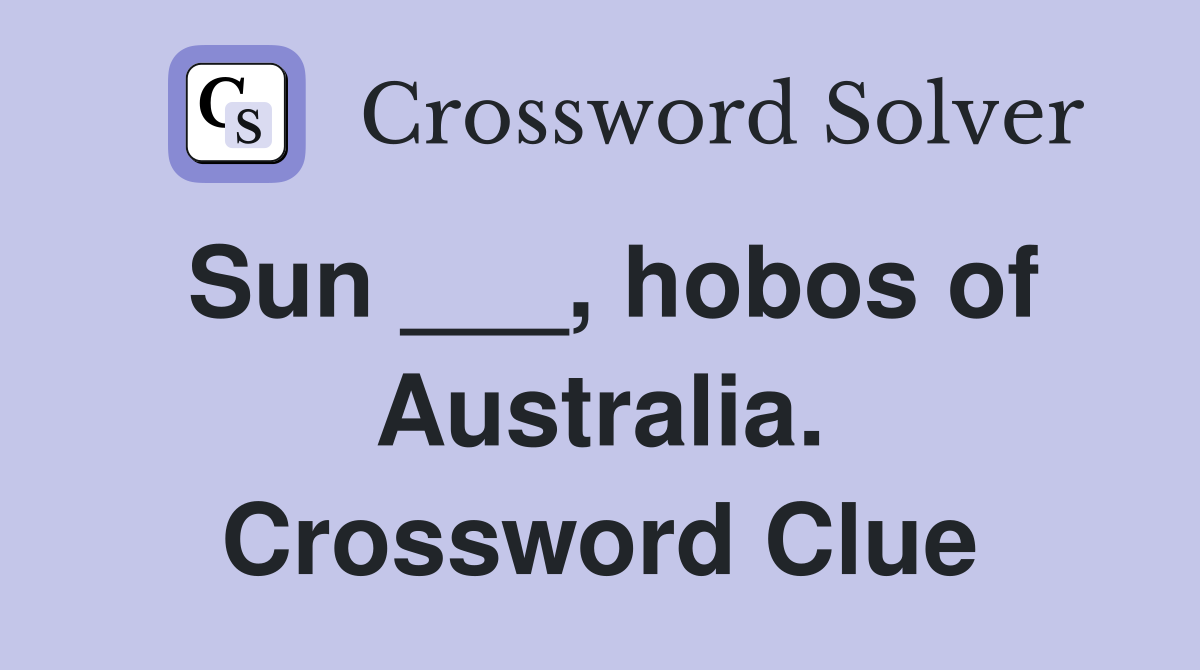 Sun ___, hobos of Australia. Crossword Clue
