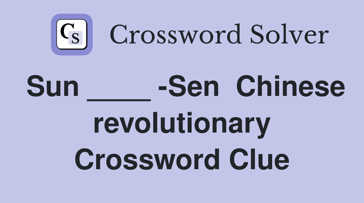Sun ____ -Sen  Chinese revolutionary Crossword Clue