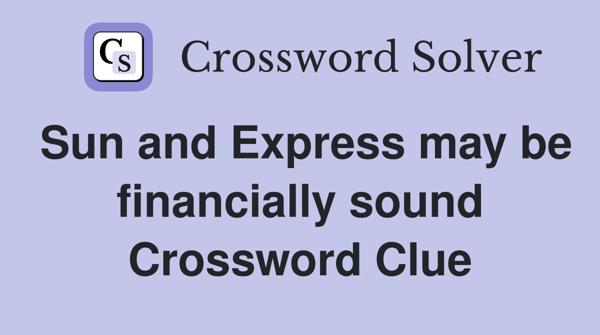 Sun and Express may be financially sound Crossword Clue