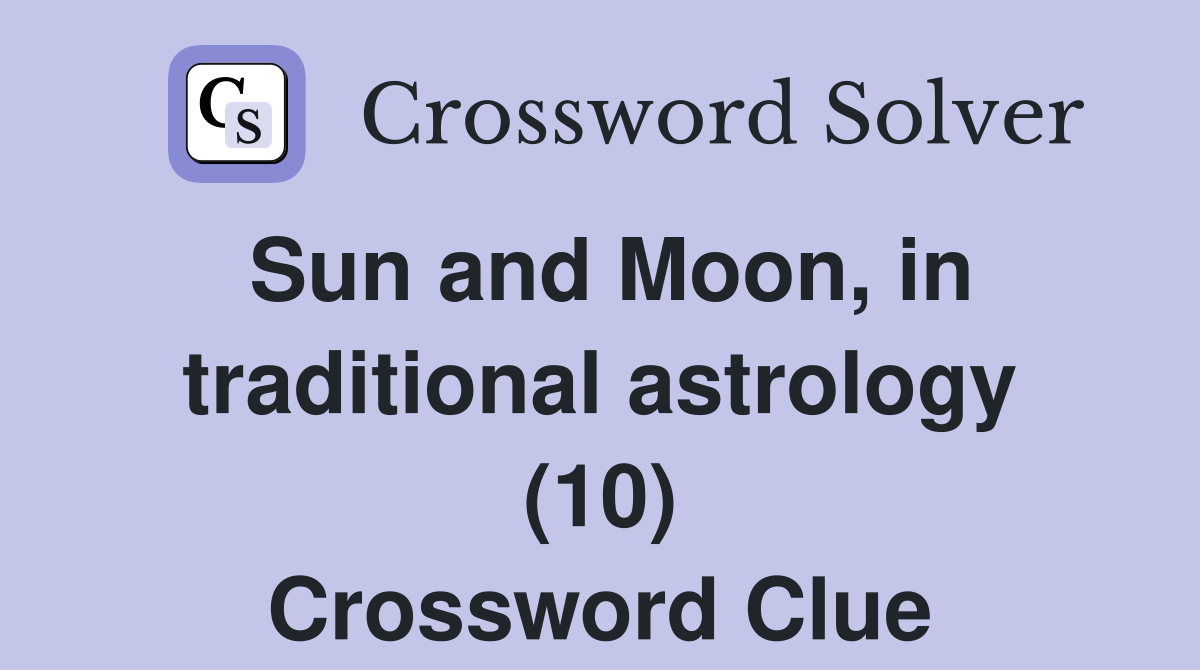 Sun and Moon, in traditional astrology (10) Crossword Clue