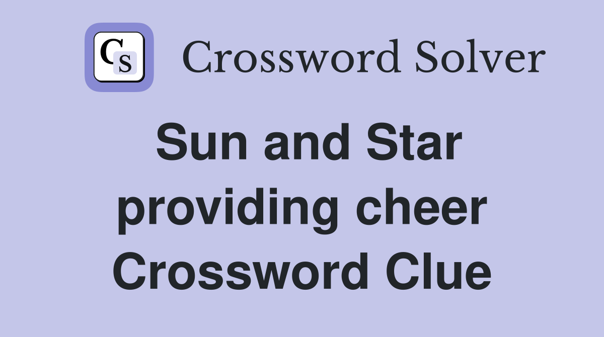 Sun and Star providing cheer Crossword Clue