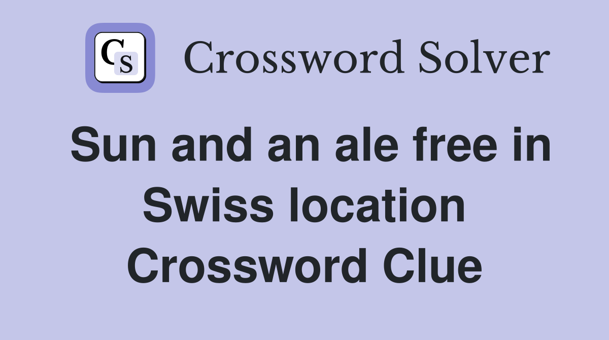 Sun and an ale free in Swiss location Crossword Clue