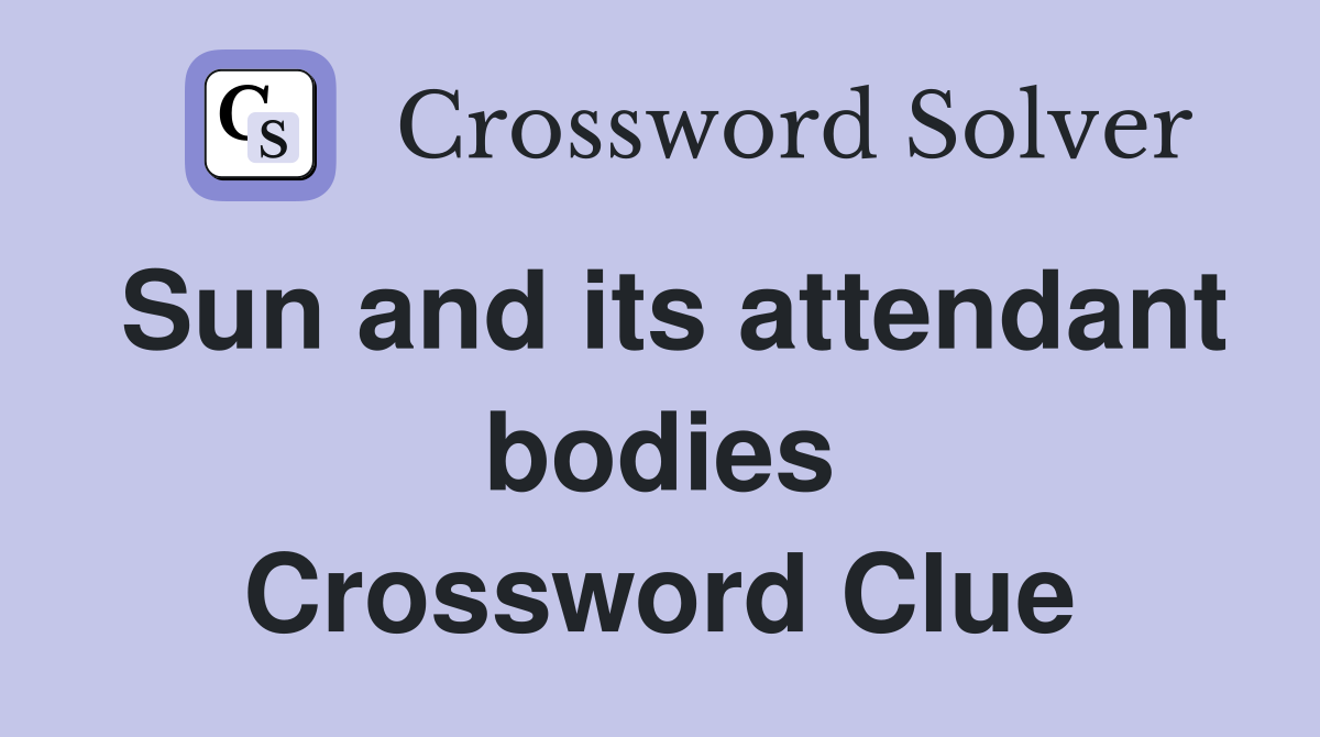 Sun and its attendant bodies Crossword Clue