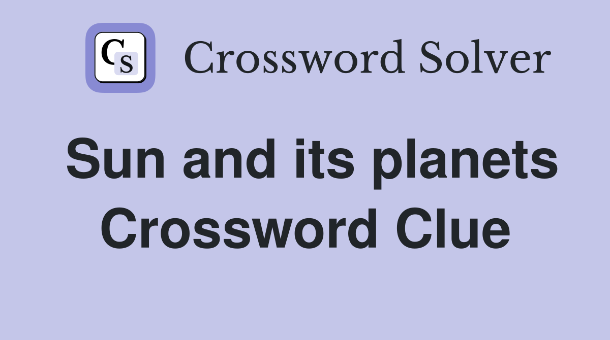 Sun and its planets Crossword Clue