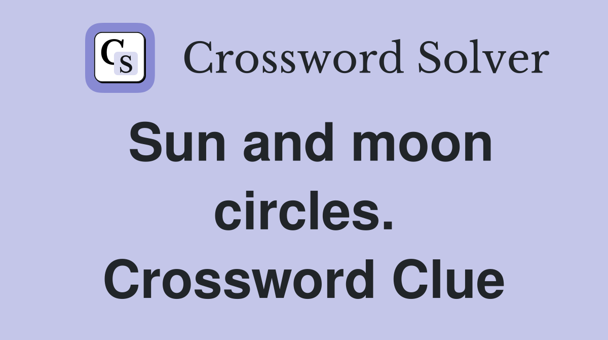 Sun and moon circles. Crossword Clue