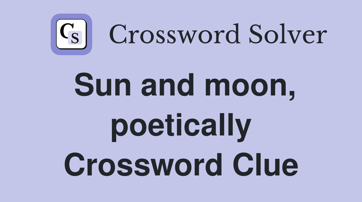Sun and moon, poetically Crossword Clue