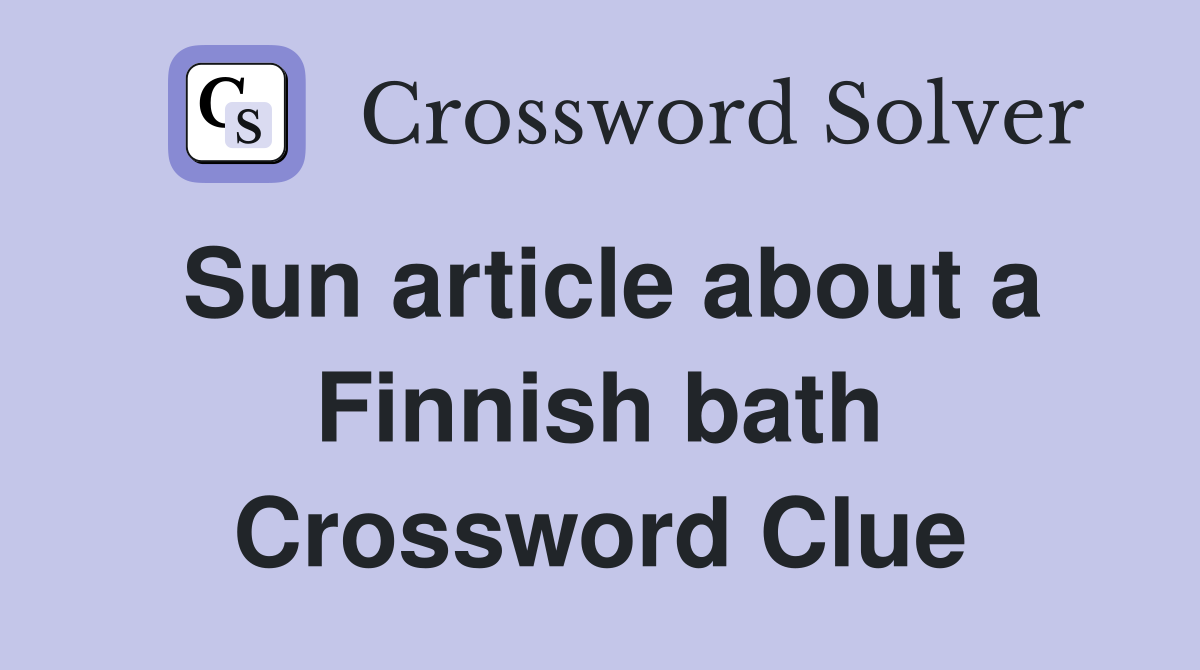 Sun article about a Finnish bath Crossword Clue