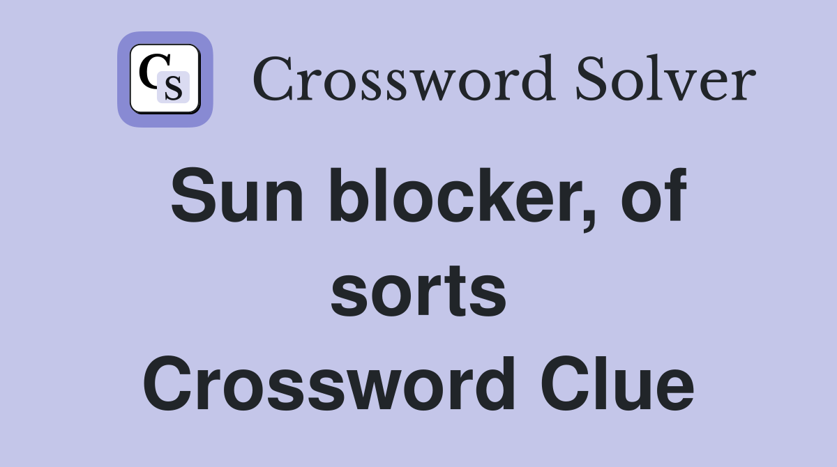 Sun blocker, of sorts Crossword Clue