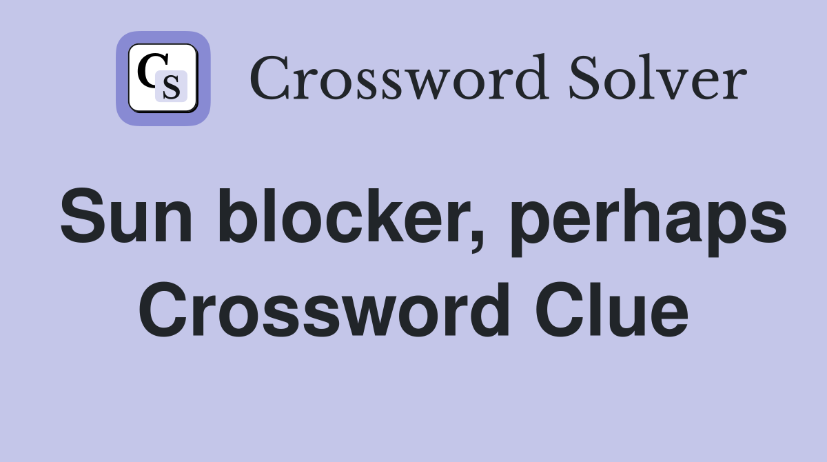 Sun blocker, perhaps Crossword Clue