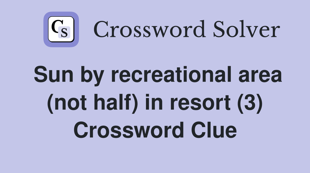 Sun by recreational area (not half) in resort (3) Crossword Clue