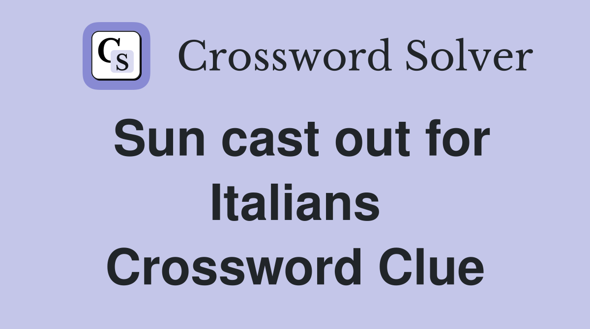 Sun cast out for Italians Crossword Clue