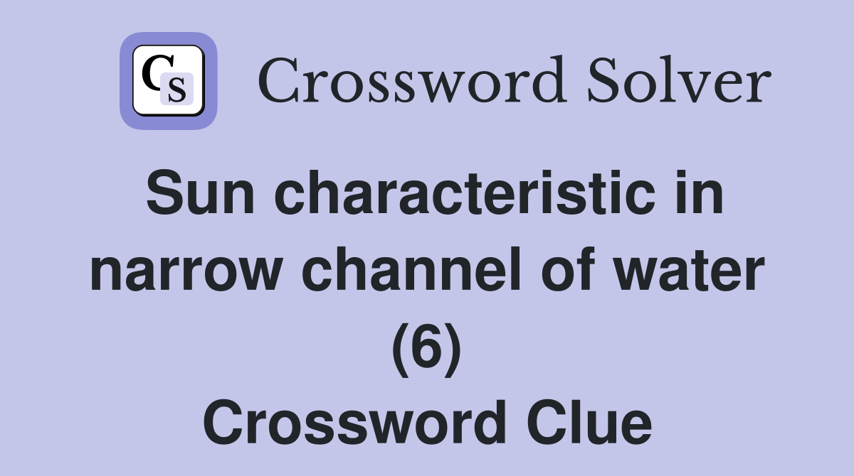 Sun characteristic in narrow channel of water (6) Crossword Clue