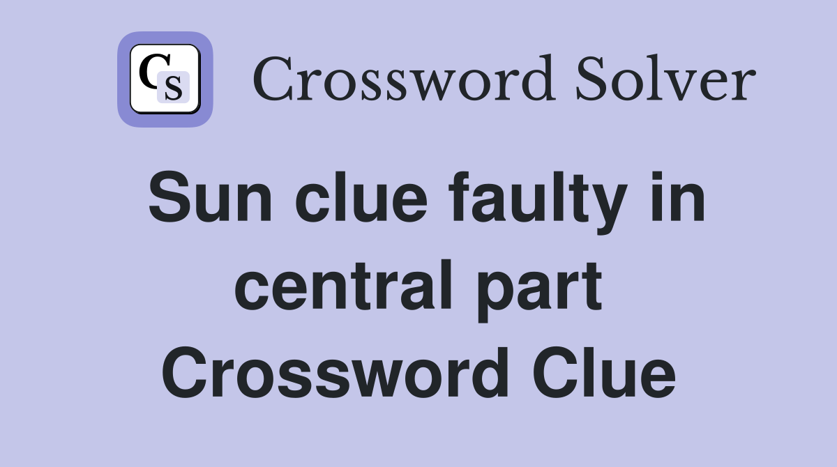 Sun clue faulty in central part Crossword Clue