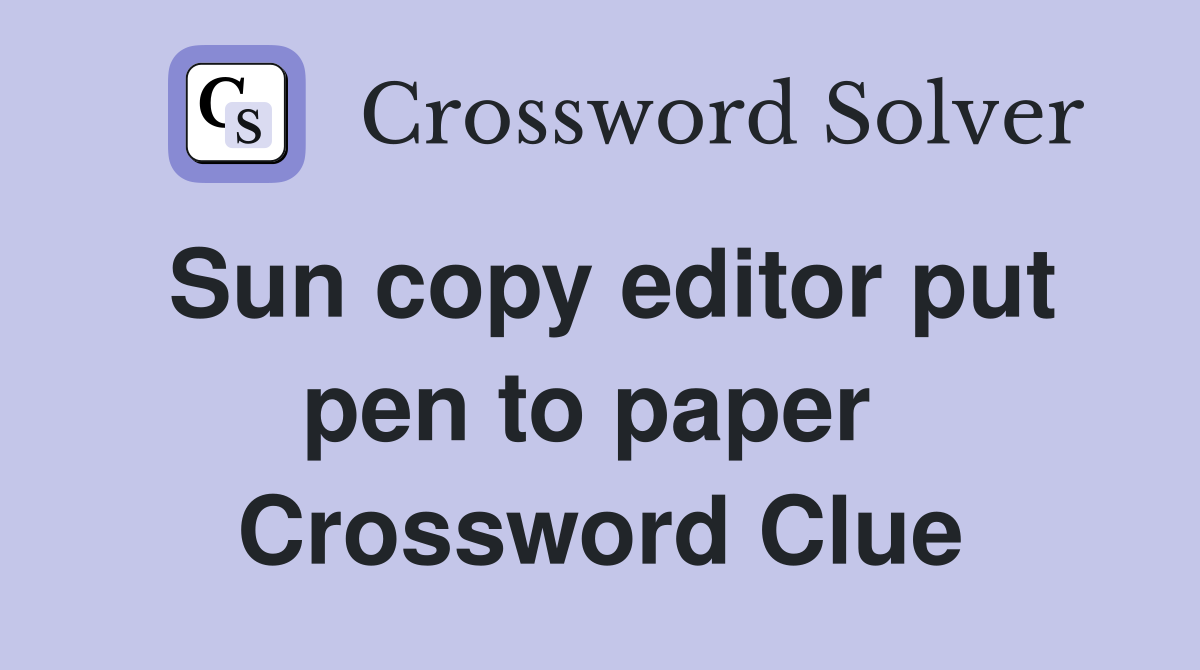 Sun copy editor put pen to paper  Crossword Clue