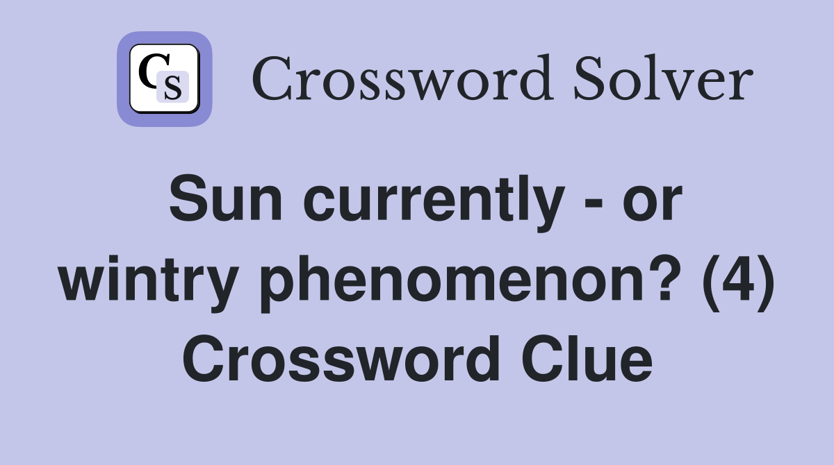 Sun currently - or wintry phenomenon? (4) Crossword Clue