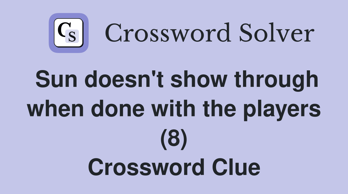 Sun doesn't show through when done with the players (8) Crossword Clue