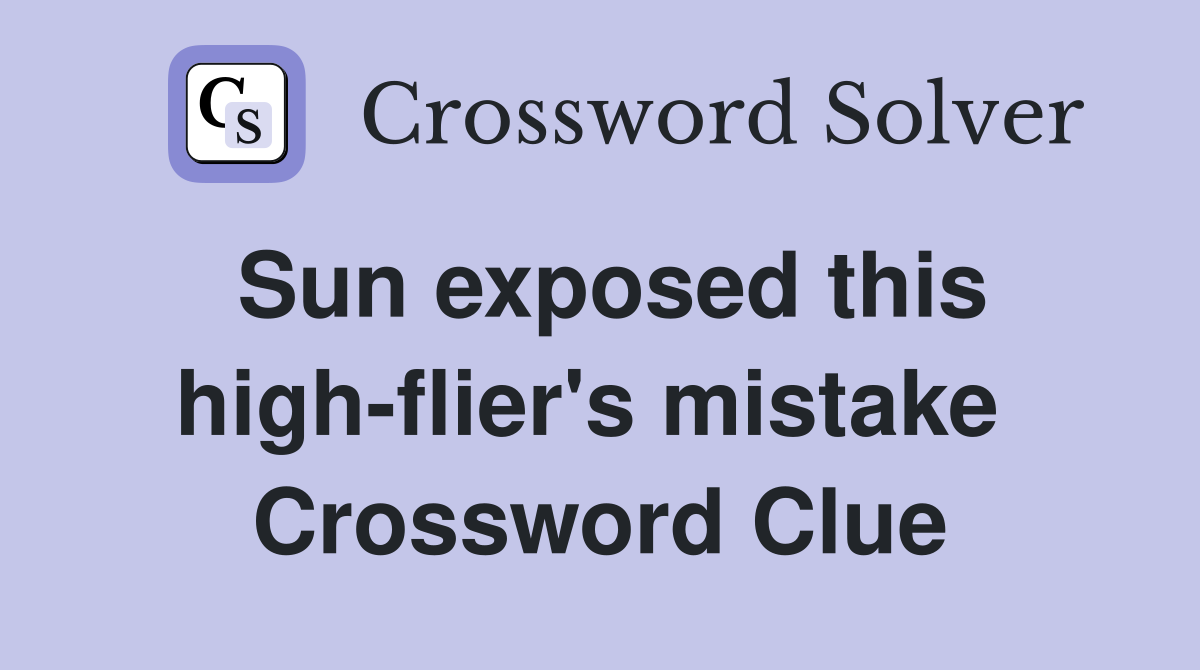 Sun exposed this high-flier's mistake  Crossword Clue