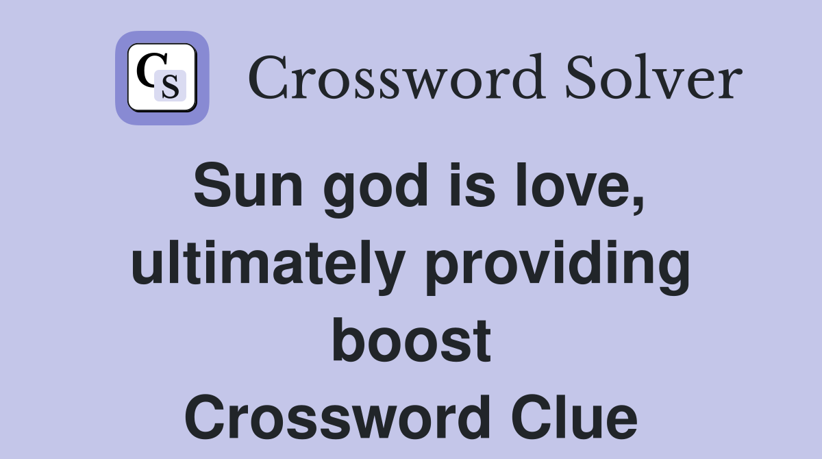 Sun god is love, ultimately providing boost Crossword Clue