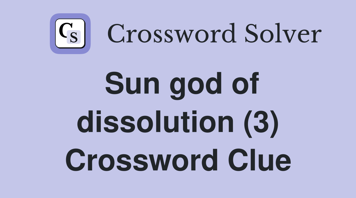 Sun god of dissolution (3) Crossword Clue