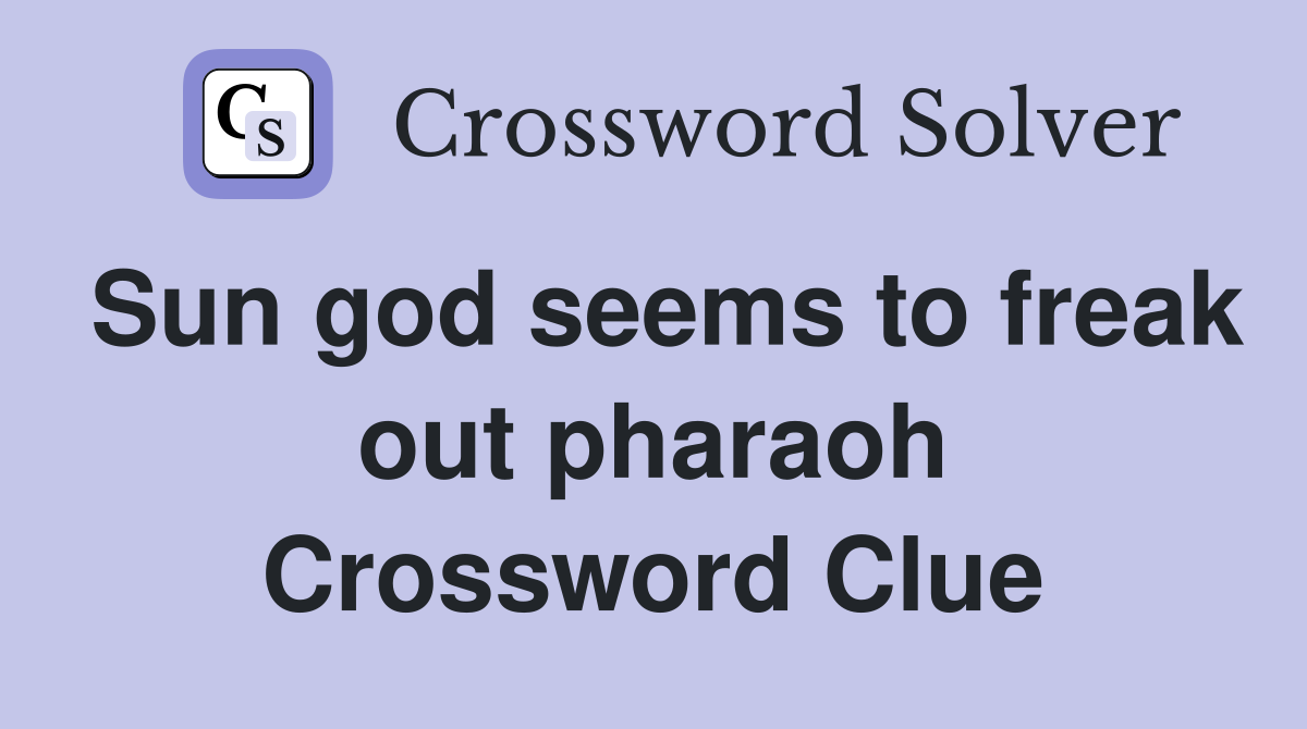 Sun god seems to freak out pharaoh Crossword Clue