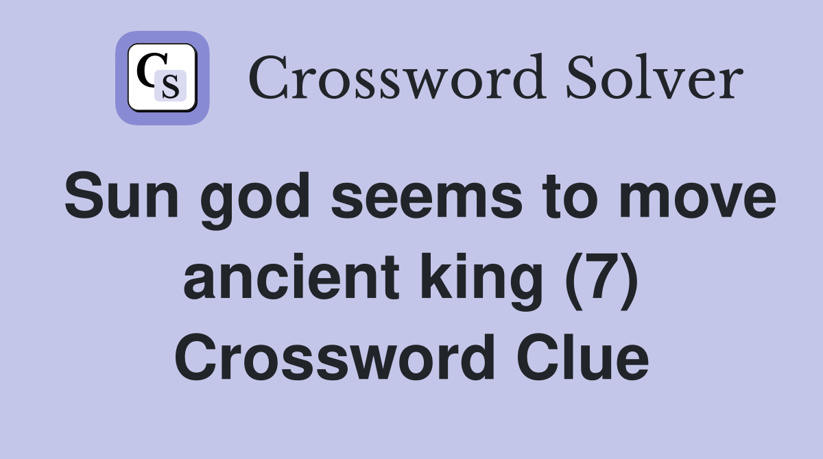 Sun god seems to move ancient king (7) Crossword Clue
