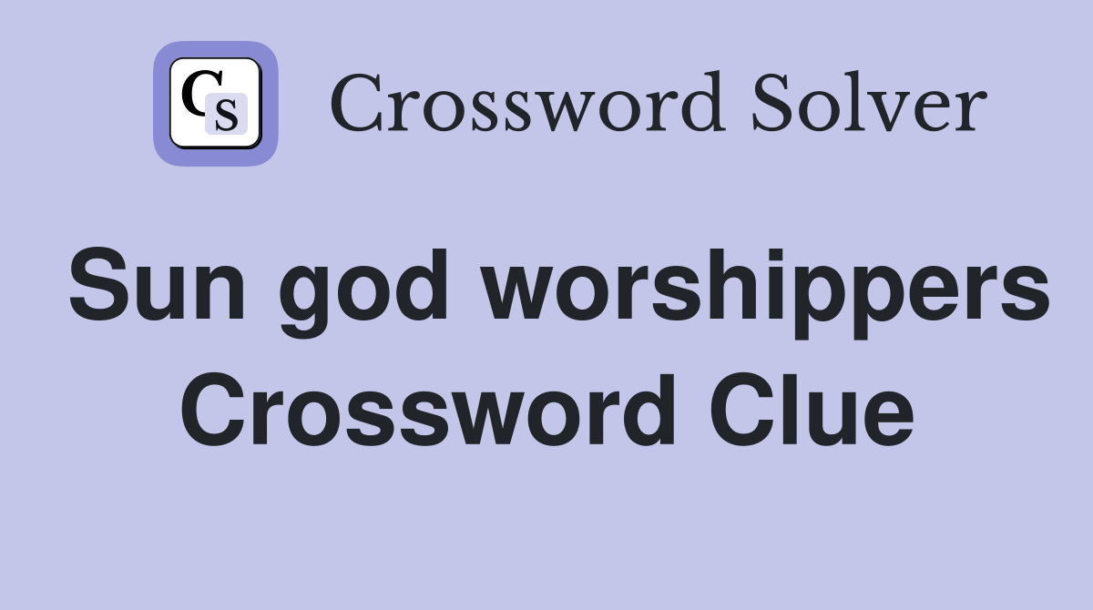 Sun god worshippers Crossword Clue