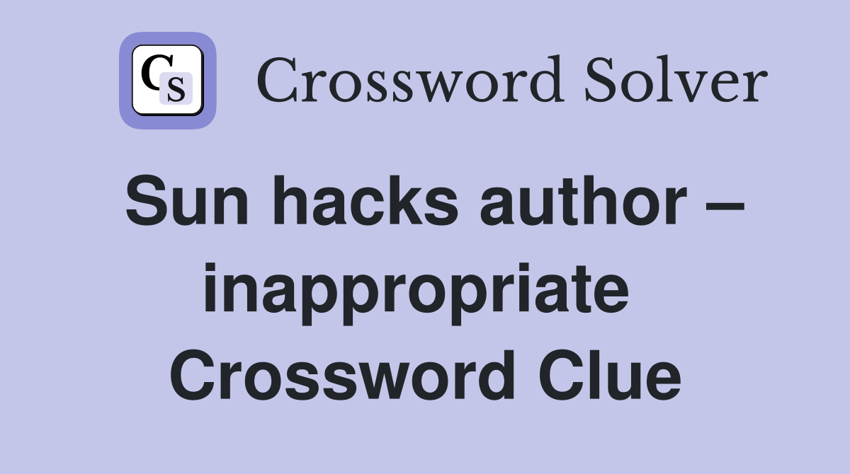 Sun hacks author – inappropriate  Crossword Clue
