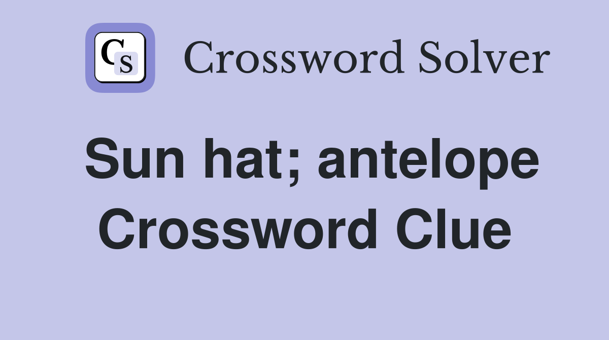 Sun hat; antelope Crossword Clue