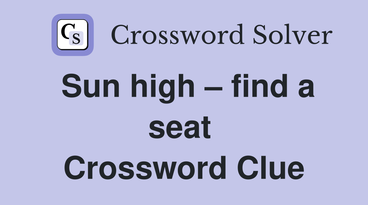 Sun high – find a seat  Crossword Clue