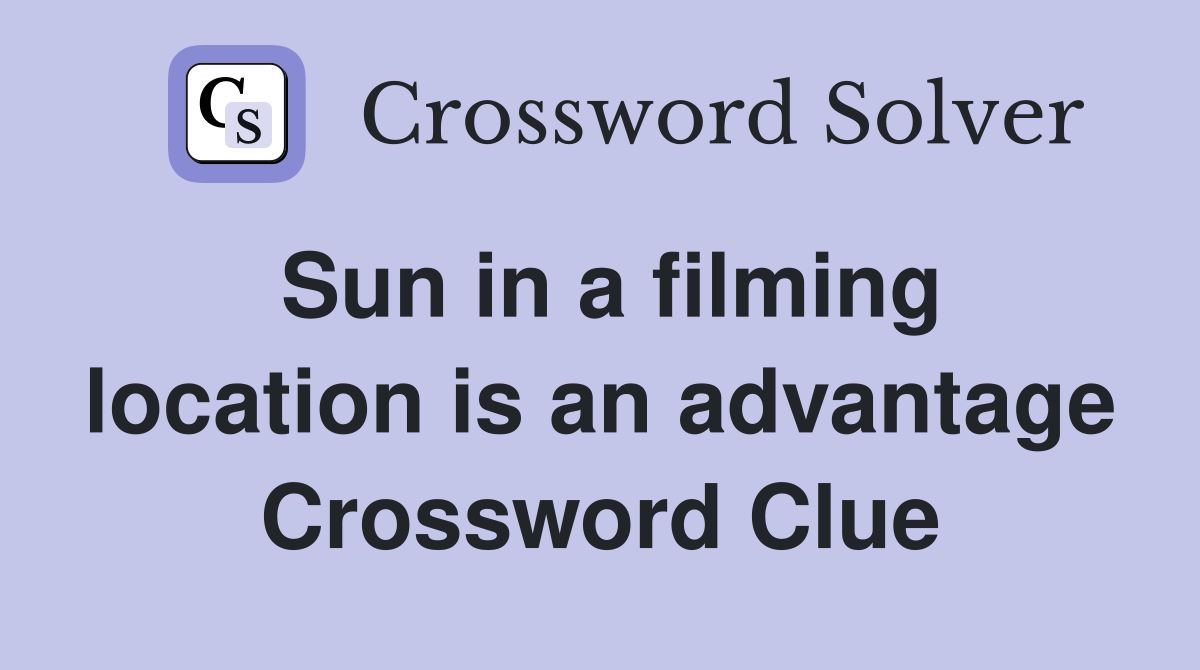Sun in a filming location is an advantage Crossword Clue