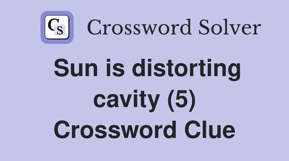 Sun is distorting cavity (5) Crossword Clue