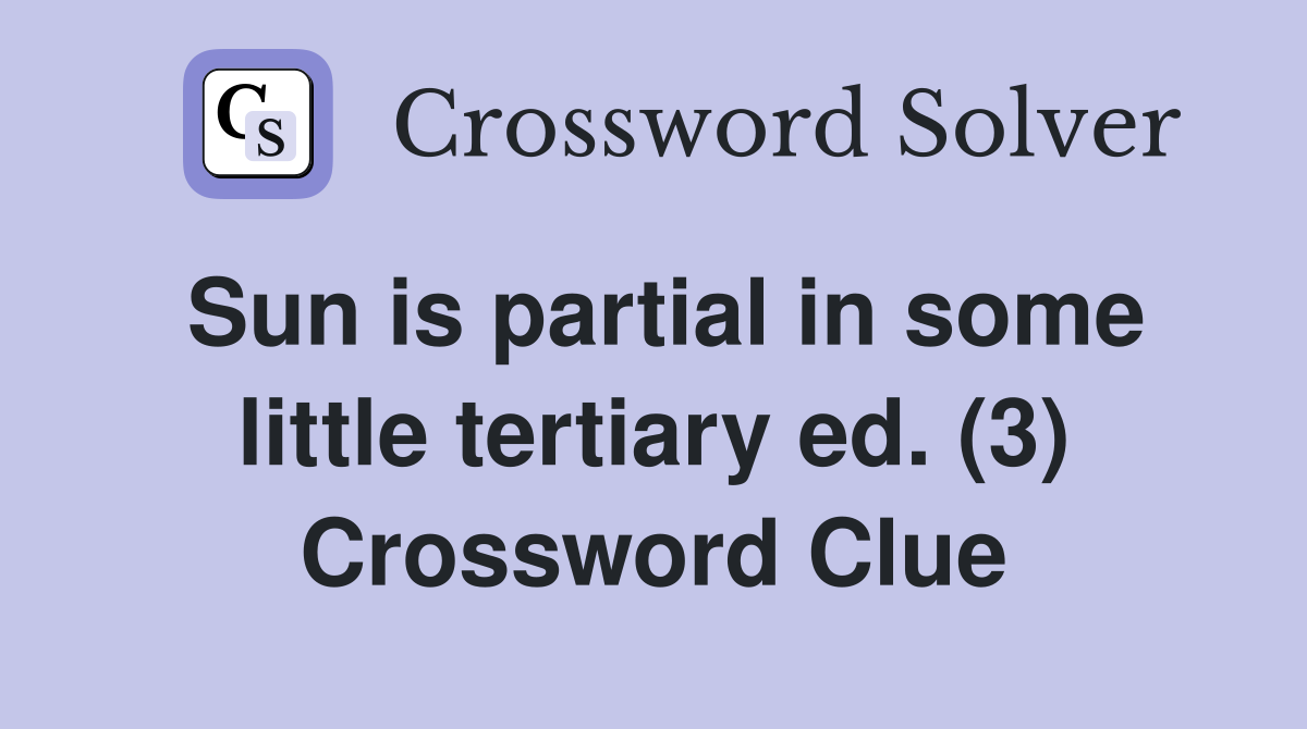 Sun is partial in some little tertiary ed. (3) Crossword Clue