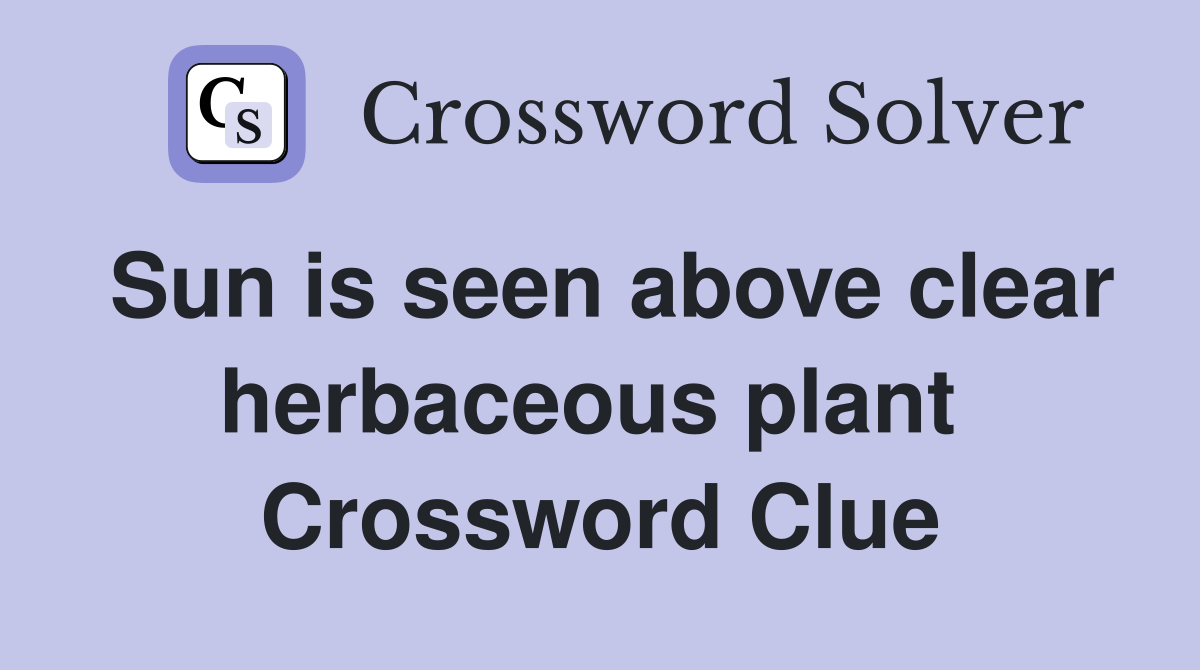 Sun is seen above clear herbaceous plant  Crossword Clue