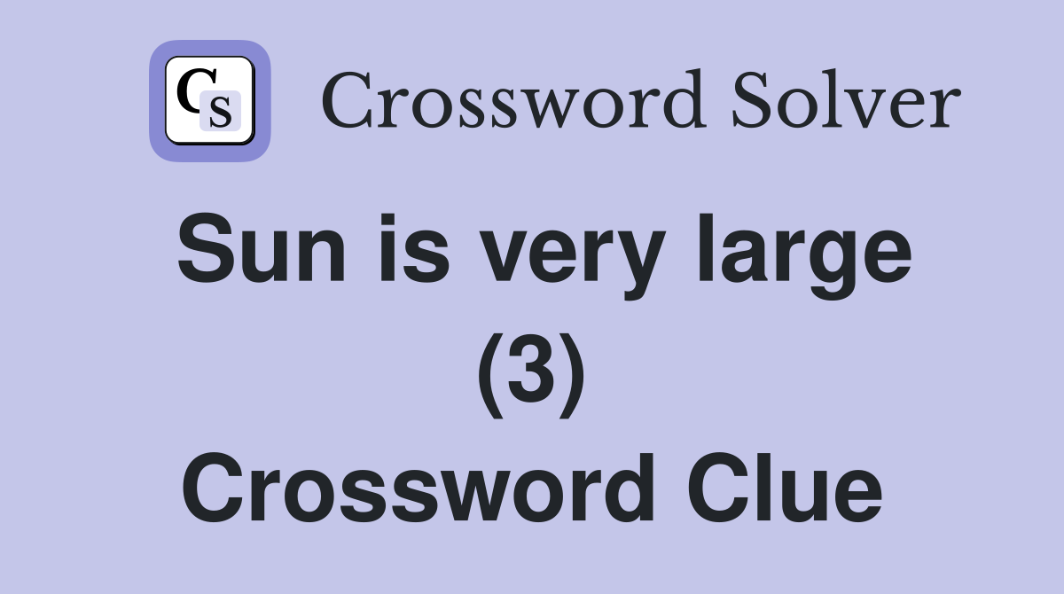 Sun is very large (3) Crossword Clue