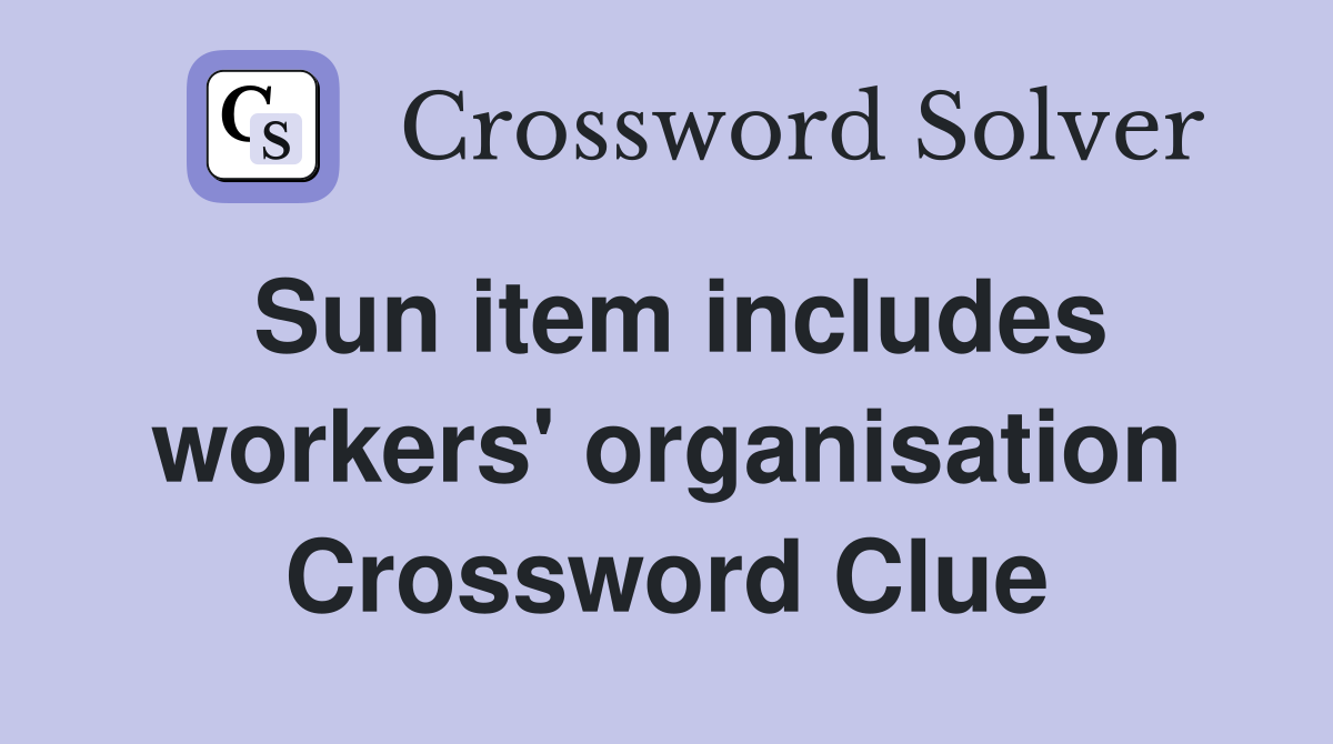 Sun item includes workers' organisation Crossword Clue