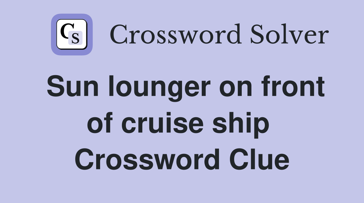 Sun lounger on front of cruise ship  Crossword Clue