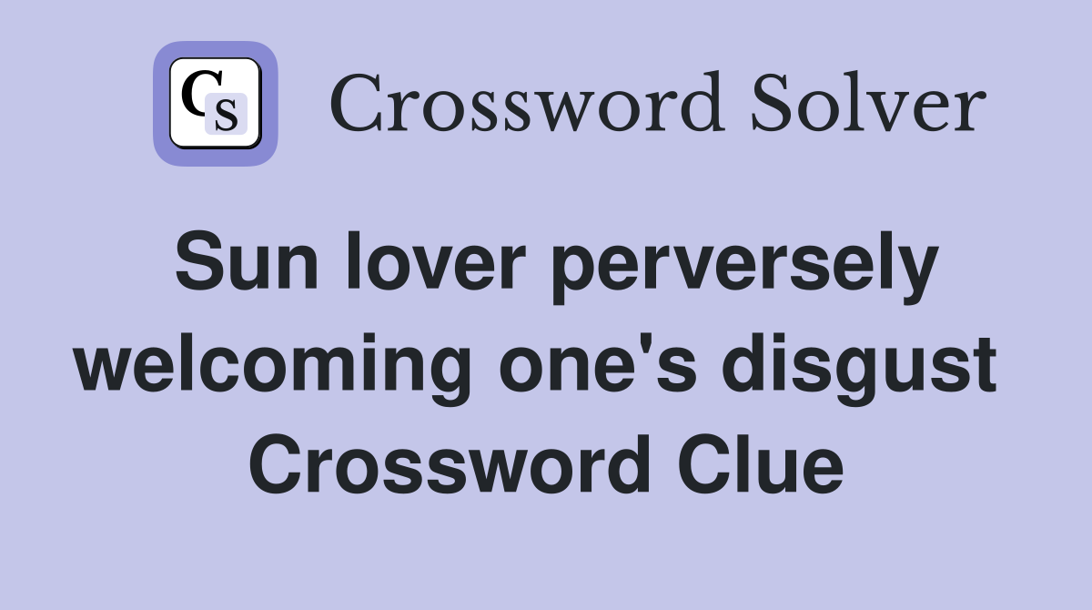 Sun lover perversely welcoming one's disgust  Crossword Clue